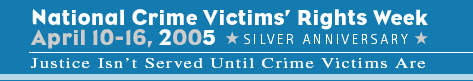 National Crime Victims' Rights Week: April 10-16, 2005 banner