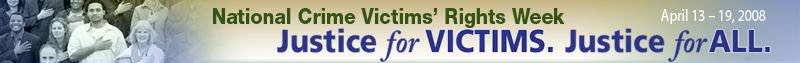 National Crime Victims' Rights Week, April 13-19, 2008. Justice for Victims. Justice for All.