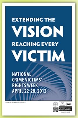 Extending the Vision. Reaching Every Victim. National Crime Victims' Rights Week, April 22-28, 2012