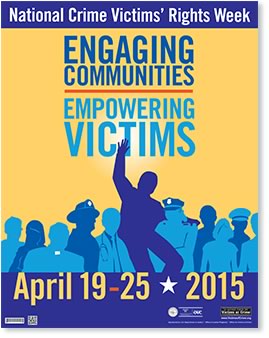 National Crime Victims' Rights Week. Engaging Communities. Empowering Victims. April 19-25, 2015