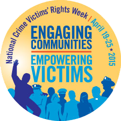 National Crime Victims' Rights Week, April 19-25, 2015. Engaging Communities. Empowering Victims.